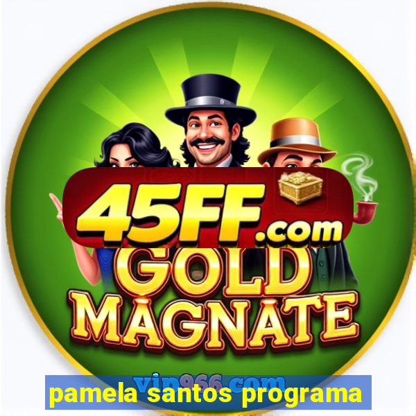 pamela santos programa